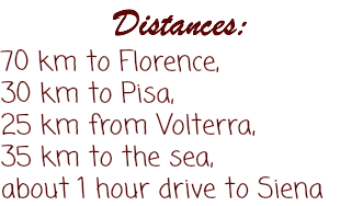 Distances: 70 km to Florence, 30 km to Pisa, 25 km from Volterra, 35 km to the sea, about 1 hour drive to Siena